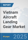 Vietnam Aircraft Landing Gear Market: Prospects, Trends Analysis, Market Size and Forecasts up to 2032- Product Image