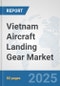 Vietnam Aircraft Landing Gear Market: Prospects, Trends Analysis, Market Size and Forecasts up to 2032 - Product Thumbnail Image