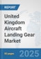 United Kingdom Aircraft Landing Gear Market: Prospects, Trends Analysis, Market Size and Forecasts up to 2032 - Product Thumbnail Image