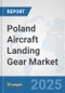 Poland Aircraft Landing Gear Market: Prospects, Trends Analysis, Market Size and Forecasts up to 2032 - Product Thumbnail Image
