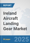 Ireland Aircraft Landing Gear Market: Prospects, Trends Analysis, Market Size and Forecasts up to 2032- Product Image