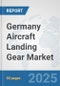 Germany Aircraft Landing Gear Market: Prospects, Trends Analysis, Market Size and Forecasts up to 2032 - Product Thumbnail Image
