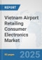 Vietnam Airport Retailing Consumer Electronics Market: Prospects, Trends Analysis, Market Size and Forecasts up to 2032 - Product Thumbnail Image