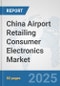 China Airport Retailing Consumer Electronics Market: Prospects, Trends Analysis, Market Size and Forecasts up to 2032 - Product Thumbnail Image