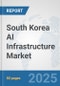 South Korea AI Infrastructure Market: Prospects, Trends Analysis, Market Size and Forecasts up to 2032 - Product Thumbnail Image