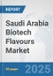 Saudi Arabia Biotech Flavours Market: Prospects, Trends Analysis, Market Size and Forecasts up to 2032 - Product Thumbnail Image