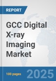 GCC Digital X-ray Imaging Market: Prospects, Trends Analysis, Market Size and Forecasts up to 2032- Product Image