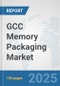 GCC Memory Packaging Market: Prospects, Trends Analysis, Market Size and Forecasts up to 2032 - Product Image