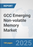 GCC Emerging Non-volatile Memory Market: Prospects, Trends Analysis, Market Size and Forecasts up to 2032- Product Image