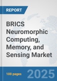 BRICS Neuromorphic Computing, Memory, and Sensing Market: Prospects, Trends Analysis, Market Size and Forecasts up to 2032- Product Image