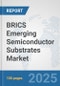 BRICS Emerging Semiconductor Substrates Market: Prospects, Trends Analysis, Market Size and Forecasts up to 2032 - Product Image