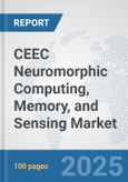 CEEC Neuromorphic Computing, Memory, and Sensing Market: Prospects, Trends Analysis, Market Size and Forecasts up to 2032- Product Image