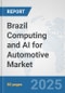 Brazil Computing and AI for Automotive Market: Prospects, Trends Analysis, Market Size and Forecasts up to 2032 - Product Image