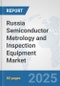Russia Semiconductor Metrology and Inspection Equipment Market: Prospects, Trends Analysis, Market Size and Forecasts up to 2032 - Product Thumbnail Image