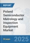 Poland Semiconductor Metrology and Inspection Equipment Market: Prospects, Trends Analysis, Market Size and Forecasts up to 2032 - Product Thumbnail Image