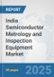 India Semiconductor Metrology and Inspection Equipment Market: Prospects, Trends Analysis, Market Size and Forecasts up to 2032 - Product Thumbnail Image
