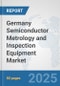 Germany Semiconductor Metrology and Inspection Equipment Market: Prospects, Trends Analysis, Market Size and Forecasts up to 2032 - Product Image