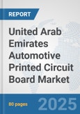 United Arab Emirates Automotive Printed Circuit Board Market: Prospects, Trends Analysis, Market Size and Forecasts up to 2032- Product Image