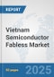 Vietnam Semiconductor Fabless Market: Prospects, Trends Analysis, Market Size and Forecasts up to 2032 - Product Thumbnail Image