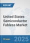 United States Semiconductor Fabless Market: Prospects, Trends Analysis, Market Size and Forecasts up to 2032 - Product Image