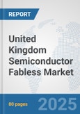 United Kingdom Semiconductor Fabless Market: Prospects, Trends Analysis, Market Size and Forecasts up to 2032- Product Image