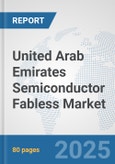 United Arab Emirates Semiconductor Fabless Market: Prospects, Trends Analysis, Market Size and Forecasts up to 2032- Product Image