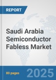Saudi Arabia Semiconductor Fabless Market: Prospects, Trends Analysis, Market Size and Forecasts up to 2032- Product Image