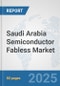 Saudi Arabia Semiconductor Fabless Market: Prospects, Trends Analysis, Market Size and Forecasts up to 2032 - Product Thumbnail Image