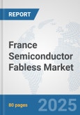 France Semiconductor Fabless Market: Prospects, Trends Analysis, Market Size and Forecasts up to 2032- Product Image