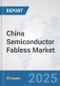 China Semiconductor Fabless Market: Prospects, Trends Analysis, Market Size and Forecasts up to 2032 - Product Image