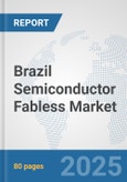 Brazil Semiconductor Fabless Market: Prospects, Trends Analysis, Market Size and Forecasts up to 2032- Product Image