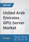 United Arab Emirates GPU Server Market: Prospects, Trends Analysis, Market Size and Forecasts up to 2032 - Product Thumbnail Image
