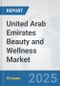 United Arab Emirates Beauty and Wellness Market: Prospects, Trends Analysis, Market Size and Forecasts up to 2032 - Product Image