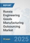 Russia Engineering Goods Manufacturing Outsourcing Market: Prospects, Trends Analysis, Market Size and Forecasts up to 2032 - Product Thumbnail Image