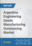 Argentina Engineering Goods Manufacturing Outsourcing Market: Prospects, Trends Analysis, Market Size and Forecasts up to 2032- Product Image