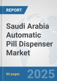 Saudi Arabia Automatic Pill Dispenser Market: Prospects, Trends Analysis, Market Size and Forecasts up to 2032- Product Image