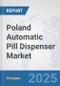 Poland Automatic Pill Dispenser Market: Prospects, Trends Analysis, Market Size and Forecasts up to 2032 - Product Thumbnail Image