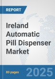 Ireland Automatic Pill Dispenser Market: Prospects, Trends Analysis, Market Size and Forecasts up to 2032- Product Image