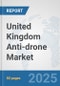 United Kingdom Anti-drone Market: Prospects, Trends Analysis, Market Size and Forecasts up to 2032 - Product Thumbnail Image
