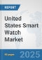 United States Smart Watch Market: Prospects, Trends Analysis, Market Size and Forecasts up to 2032 - Product Thumbnail Image