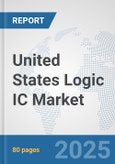 United States Logic IC Market: Prospects, Trends Analysis, Market Size and Forecasts up to 2032- Product Image