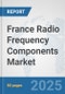 France Radio Frequency Components Market: Prospects, Trends Analysis, Market Size and Forecasts up to 2032 - Product Thumbnail Image