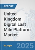 United Kingdom Digital Last Mile Platform Market: Prospects, Trends Analysis, Market Size and Forecasts up to 2032- Product Image