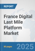 France Digital Last Mile Platform Market: Prospects, Trends Analysis, Market Size and Forecasts up to 2032- Product Image