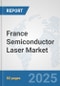 France Semiconductor Laser Market: Prospects, Trends Analysis, Market Size and Forecasts up to 2032 - Product Image