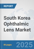 South Korea Ophthalmic Lens Market: Prospects, Trends Analysis, Market Size and Forecasts up to 2032- Product Image