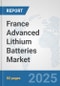 France Advanced Lithium Batteries Market: Prospects, Trends Analysis, Market Size and Forecasts up to 2032 - Product Thumbnail Image