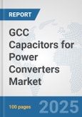 GCC Capacitors for Power Converters Market: Prospects, Trends Analysis, Market Size and Forecasts up to 2032- Product Image