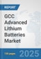 GCC Advanced Lithium Batteries Market: Prospects, Trends Analysis, Market Size and Forecasts up to 2032 - Product Image