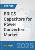BRICS Capacitors for Power Converters Market: Prospects, Trends Analysis, Market Size and Forecasts up to 2032- Product Image